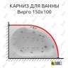 Карниз для ванны Aquatek Вирго 150х100 Усиленный 20 мм MrKARNIZ фото 1